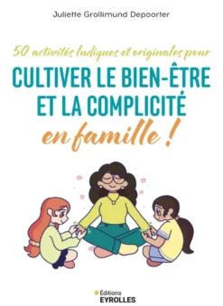 50 activités ludiques et originales pour cultiver le bien-être et la complicité en famille !
