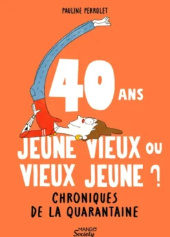 40 ans : jeune vieux ou vieux jeune ? Chroniques de la quarantaine