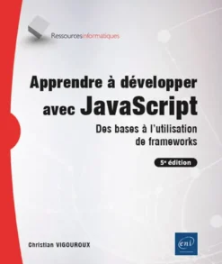 Apprendre à développer avec JavaScript - Des bases à l'utilisation de frameworks (5e édition)