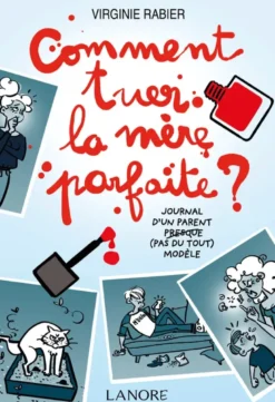 Comment tuer la mère parfaite ? Journal d'un parent presque (pas du tout) modèle