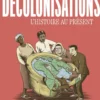 Décolonisations. L'Histoire au présent
