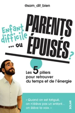 Enfant difficile... ou parents épuisés ? - Les 5 piliers pour retrouver du temps et de l'énergie.