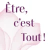 Etre, c'est Tout !