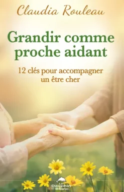 Grandir comme proche aidant - 12 clés pour accompagner un être cher