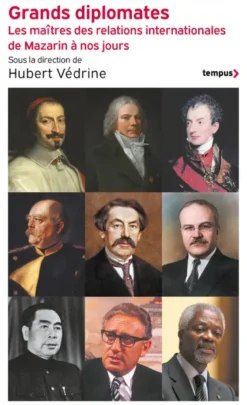 Grands diplomates - Les maîtres des relations internationales de Mazarin à nos jours.