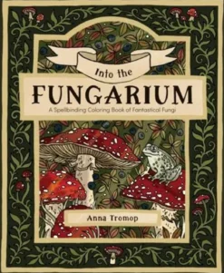 Into the Fungarium A Spellbinding Coloring Book of Fantastical Fungi /anglais