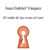 Juan Gabriel Vásquez, El ruido de las cosas al caer