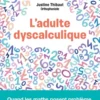 L'adulte dyscalculique - Quand les maths posent problème, les clés pour s'en sortir au quotidien