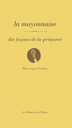 La mayonnaise, dix façons de la préparer