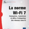 La norme Wi-Fi 7 - Conception, évolutions et défis d'intégration des réseaux sans-fil