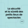 La sécurité et la sûreté des petits lieux de spectacles (3e édition)