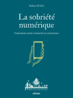 La sobriété numérique - Comment rester connecté en conscience