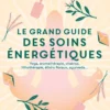 Le grand guide des soins énergétiques