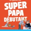 Le guide du super papa débutant