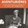 Les aventurières - Elles ont bravé les dangers et brisé les