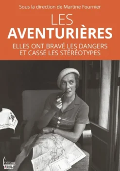 Les aventurières - Elles ont bravé les dangers et brisé les