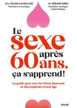 Le sexe après 60 ans, ça s'apprend ! - Le guide pour une vie intime épanouie et décomplexée à tout âge