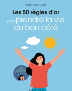 Les 50 règles d'or pour prendre la vie du bon côté