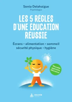 Les 5 règles d'une éducation réussie - Ecrans - Alimentation - Sommeil - Sécurité physique - Hygiène