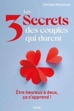 Les 3 secrets des couples qui durent - Être heureux à deux, ça s'apprend !