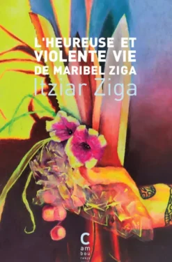 L'Heureuse et Violente Vie de Maribel Ziga