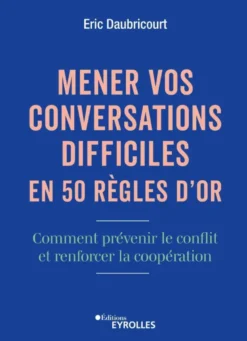 Mener vos conversations difficiles en 50 règles d'or