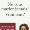 Ne vous mariez jamais ! Vraiment ?