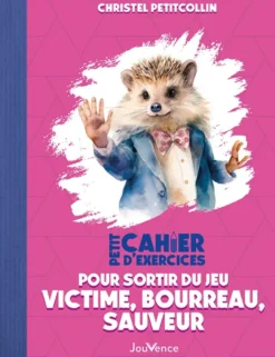 Petit Cahier d'exercices pour sortir du jeu victime, bourreau, sauveur
