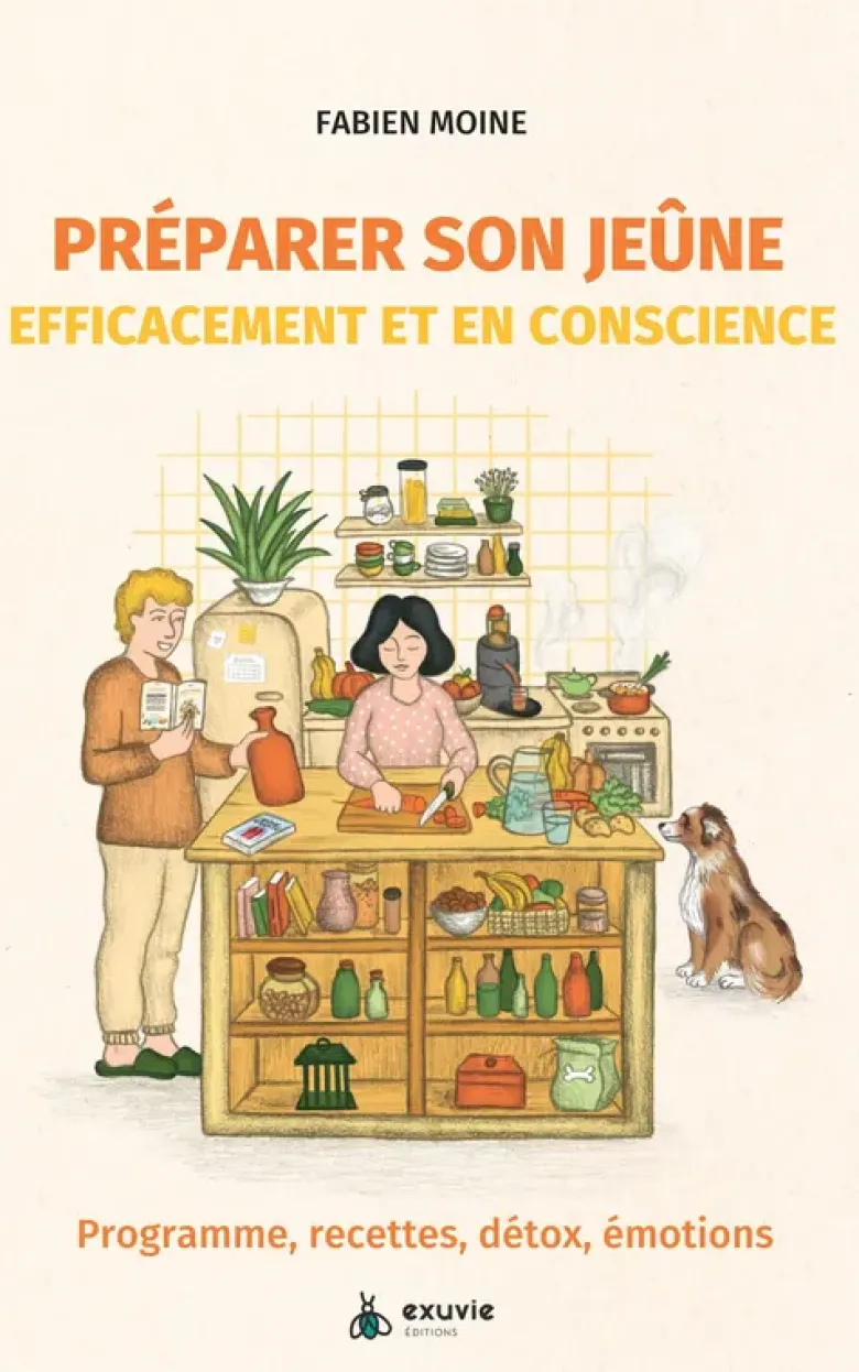 Préparer son jeûne efficacement et en conscience - Programme, recettes, détox, émotions