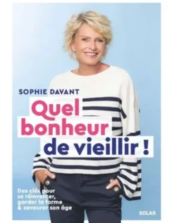 Quel bonheur de vieillir - Des clés pour se réinventer, garder la forme & savourer son âge