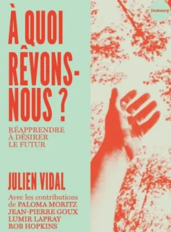 À quoi rêvons-nous ? Réapprendre à désirer le futur