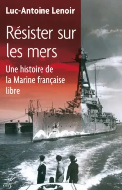 Résister sur les mers / une histoire de la Marine française libre