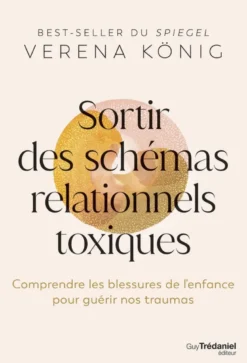 Sortir des schémas relationnels toxiques - Comprendre les blessures de l'enfance pour guérir nos traumas
