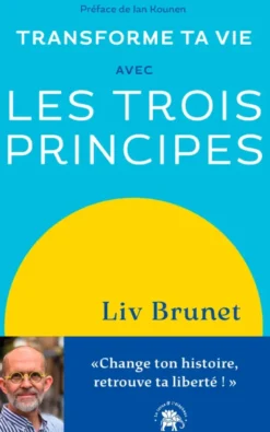 Transforme ta vie avec Les trois principes