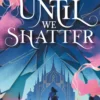 Until we shatter