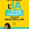 Utiliser l’IA en 90 cas concrets pour se faciliter la vie